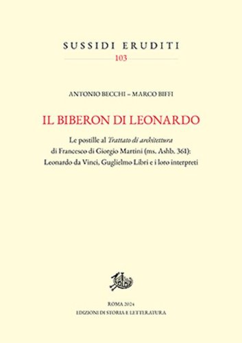 Il biberon di Leonardo. Le postille al «Trattato di architettura» di Francesco di Giorgio Martini (ms. Ashb. 361): Leonardo da Vinci, Guglielmo Libri e i loro interpreti