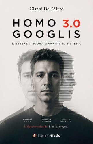 Homo Googlis 3.0. L'essere ancora umano e il sistema