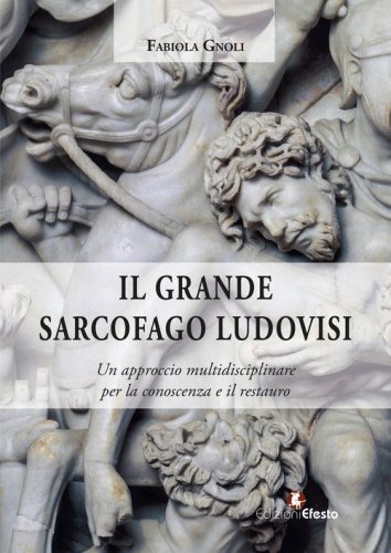 Il grande sarcofago Ludovisi. Un approccio multidisciplinare per la conoscenza e il restauro