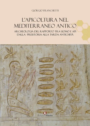 L'apicoltura nel Mediterraneo antico. Archeologia del rapporto tra uomo e api dalla preistoria alla tarda antichità