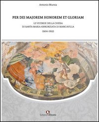 Per dei majorem honorem et gloriam. Le vicende della chiesa di Santa Maria Annunziata di Biancavilla (1604-1952)