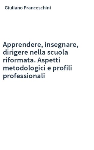 Apprendere, insegnare, dirigere nella scuola riformata. Aspetti metodologici e profili professionali