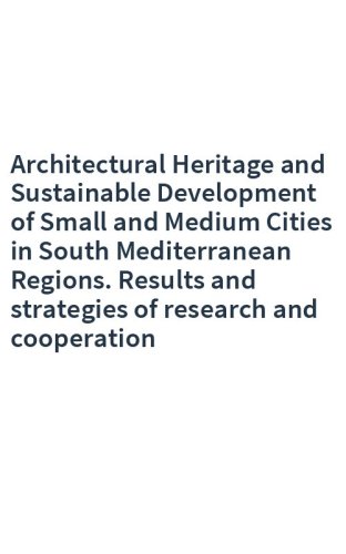 Architectural Heritage and Sustainable Development of Small and Medium Cities in South Mediterranean Regions. Results and strategies of research and cooperation
