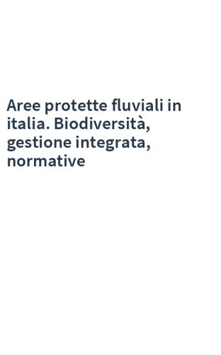 Aree protette fluviali in italia. Biodiversità, gestione integrata, normative
