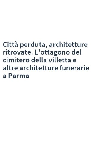 Città perduta, architetture ritrovate. L'ottagono del cimitero della villetta e altre architetture funerarie a Parma