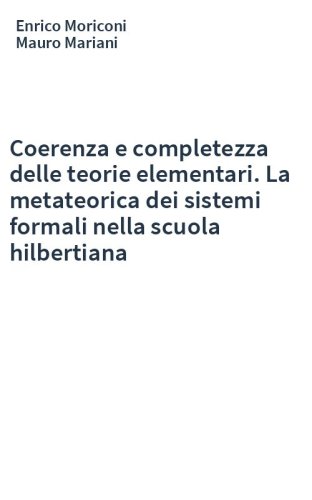 Coerenza e completezza delle teorie elementari. La metateorica dei sistemi formali nella scuola hilbertiana