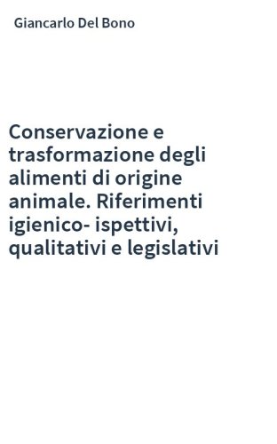 Conservazione e trasformazione degli alimenti di origine animale. Riferimenti igienico-ispettivi, qualitativi e legislativi