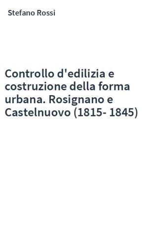 Controllo d'edilizia e costruzione della forma urbana. Rosignano e Castelnuovo (1815-1845)