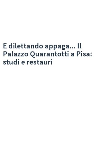 E dilettando appaga... Il Palazzo Quarantotti a Pisa: studi e restauri
