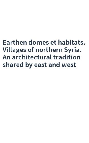 Earthen domes et habitats. Villages of northern Syria. An architectural tradition shared by east and west