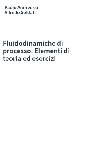 Fluidodinamiche di processo. Elementi di teoria ed esercizi