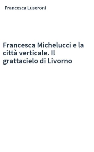 Francesca Michelucci e la città verticale. Il grattacielo di Livorno
