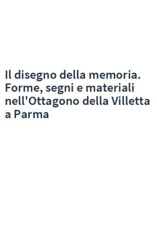 Il disegno della memoria. Forme, segni e materiali nell'Ottagono della Villetta a Parma