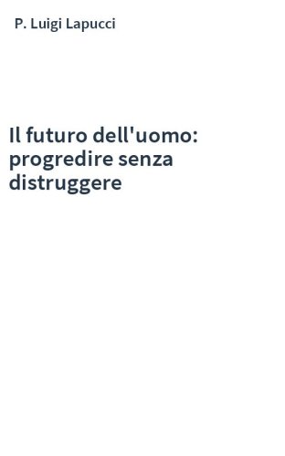 Il futuro dell'uomo: progredire senza distruggere
