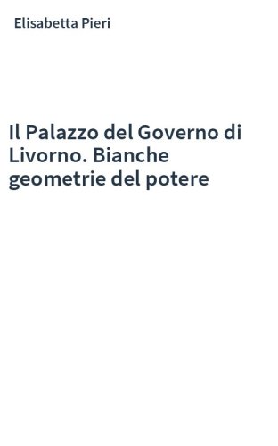 Il Palazzo del Governo di Livorno. Bianche geometrie del potere