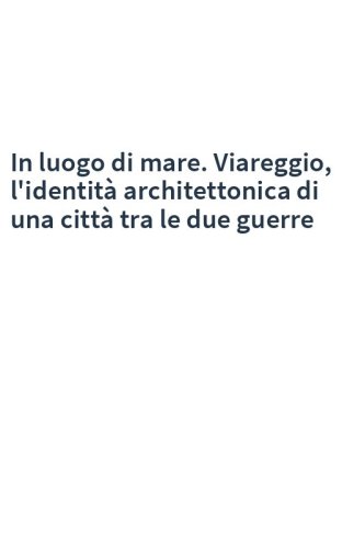 In luogo di mare. Viareggio, l'identità architettonica di una città tra le due guerre