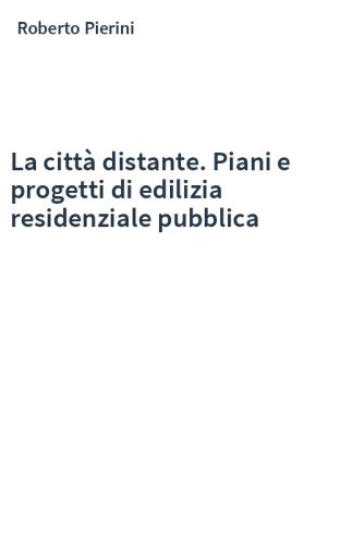La città distante. Piani e progetti di edilizia residenziale pubblica