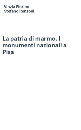 La patria di marmo. I monumenti nazionali a Pisa