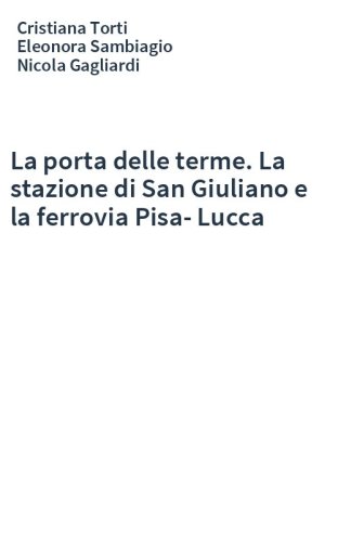 La porta delle terme. La stazione di San Giuliano e la ferrovia Pisa-Lucca