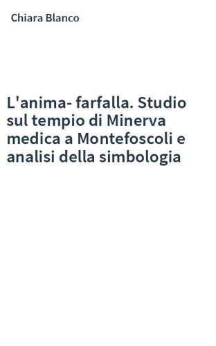 L'anima-farfalla. Studio sul tempio di Minerva medica a Montefoscoli e analisi della simbologia