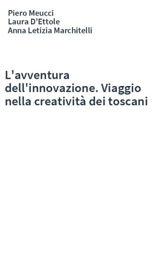L'avventura dell'innovazione. Viaggio nella creatività dei toscani
