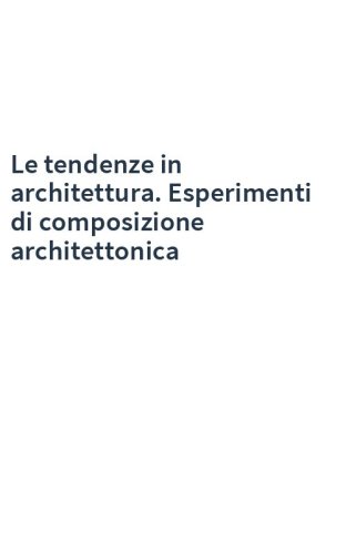 Le tendenze in architettura. Esperimenti di composizione architettonica