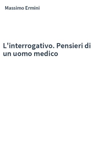 L'interrogativo. Pensieri di un uomo medico