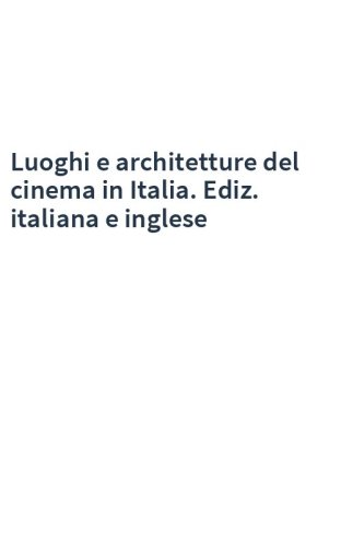 Luoghi e architetture del cinema in Italia. Ediz. italiana e inglese