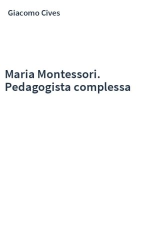 Maria Montessori. Pedagogista complessa