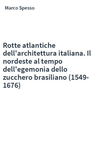 Rotte atlantiche dell'architettura italiana. Il nordeste al tempo dell'egemonia dello zucchero brasiliano (1549-1676)