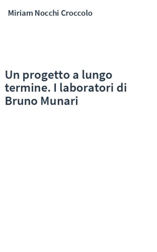 Un progetto a lungo termine. I laboratori di Bruno Munari