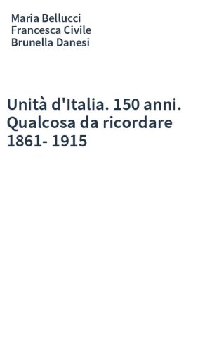 Unità d'Italia. 150 anni. Qualcosa da ricordare 1861-1915