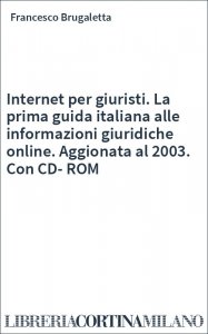 Internet per giuristi. La prima guida italiana alle informazioni giuridiche online. Aggionata al 2003. Con CD-ROM