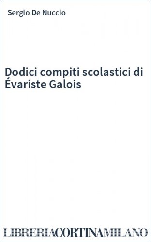 Dodici compiti scolastici di Évariste Galois