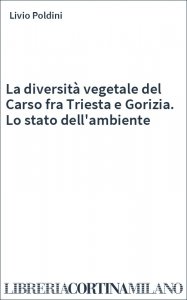 La diversità vegetale del Carso fra Triesta e Gorizia. Lo stato dell'ambiente