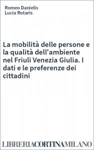 La mobilità delle persone e la qualità dell'ambiente nel Friuli Venezia Giulia. I dati e le preferenze dei cittadini