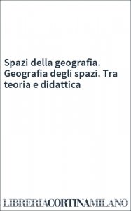 Spazi della geografia. Geografia degli spazi. Tra teoria e didattica