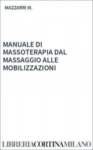 MANUALE DI MASSOTERAPIA DAL MASSAGGIO ALLE MOBILIZZAZIONI