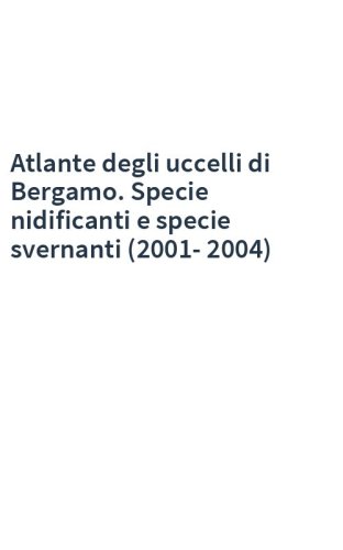 Atlante degli uccelli di Bergamo. Specie nidificanti e specie svernanti (2001-2004)