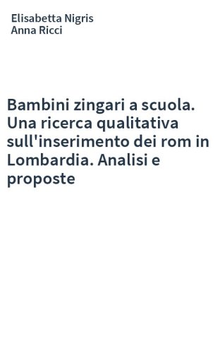 Bambini zingari a scuola. Una ricerca qualitativa sull'inserimento dei rom in Lombardia. Analisi e proposte