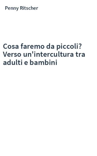 Cosa faremo da piccoli? Verso un'intercultura tra adulti e bambini