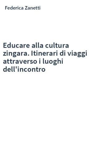 Educare alla cultura zingara. Itinerari di viaggi attraverso i luoghi dell'incontro