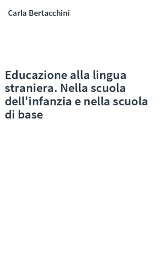 Educazione alla lingua straniera. Nella scuola dell'infanzia e nella scuola di base