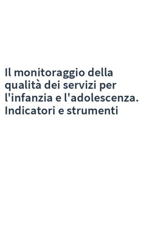 Il monitoraggio della qualità dei servizi per l'infanzia e l'adolescenza. Indicatori e strumenti