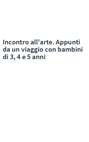 Incontro all'arte. Appunti da un viaggio con bambini di 3, 4 e 5 anni