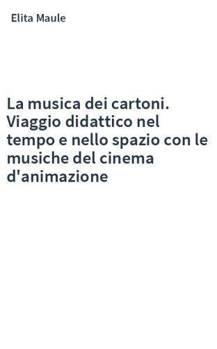 La musica dei cartoni. Viaggio didattico nel tempo e nello spazio con le musiche del cinema d'animazione