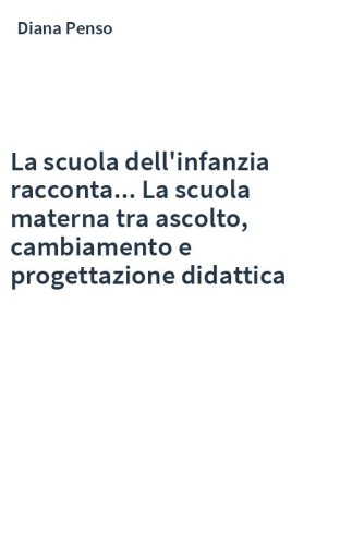 La scuola dell'infanzia racconta... La scuola materna tra ascolto, cambiamento e progettazione didattica