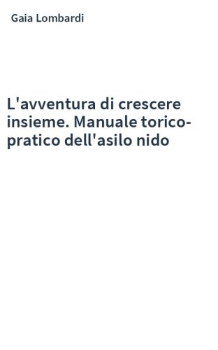 L'avventura di crescere insieme. Manuale torico-pratico dell'asilo nido
