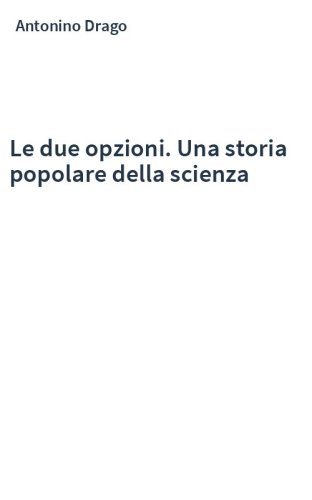 Le due opzioni. Una storia popolare della scienza