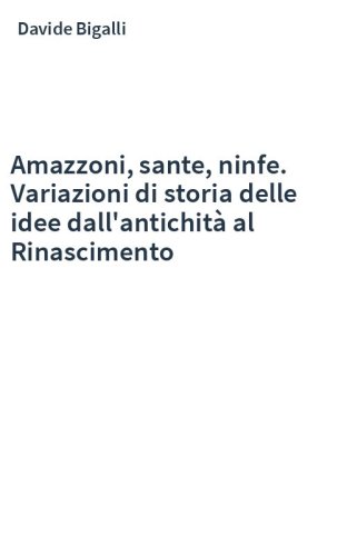 Amazzoni, sante, ninfe. Variazioni di storia delle idee dall'antichità al Rinascimento